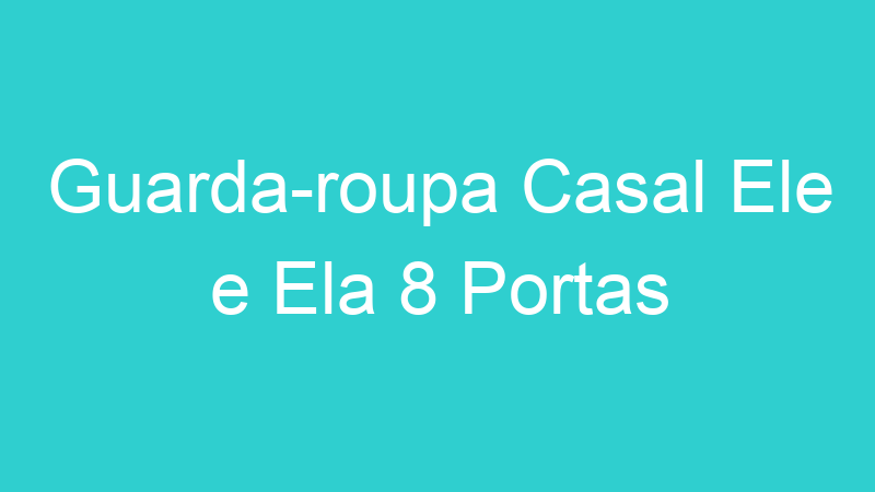 Guarda-roupa Casal Ele e Ela 8 Portas