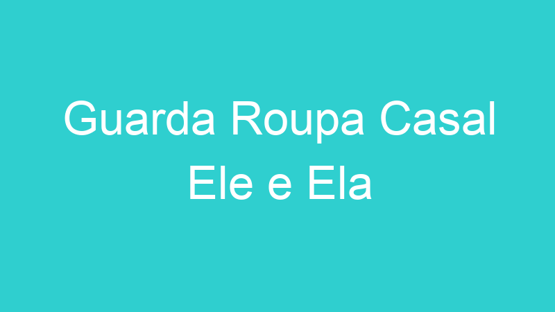 Guarda Roupa Casal Ele e Ela