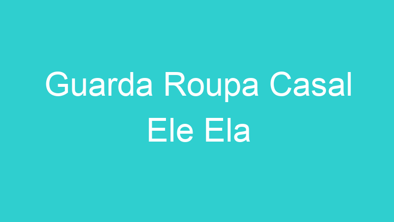 Guarda Roupa Casal Ele Ela