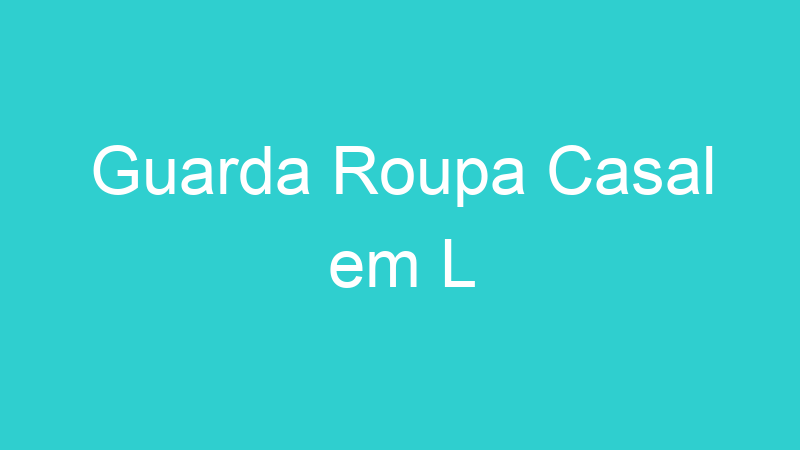 Guarda Roupa Casal em L