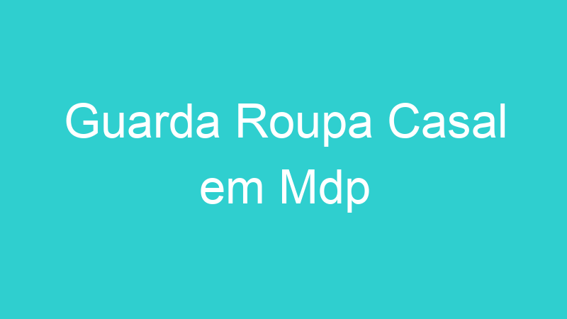 Guarda Roupa Casal em Mdp