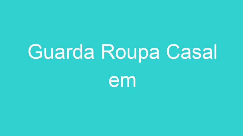 Guarda Roupa Casal em