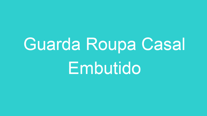 Guarda Roupa Casal Embutido