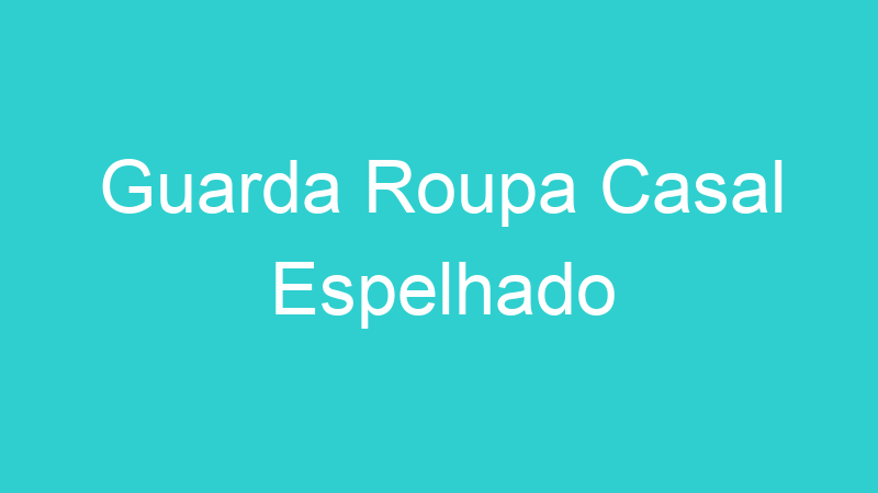 Guarda Roupa Casal Espelhado