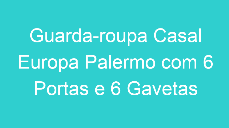 Guarda-roupa Casal Europa Palermo com 6 Portas e 6 Gavetas
