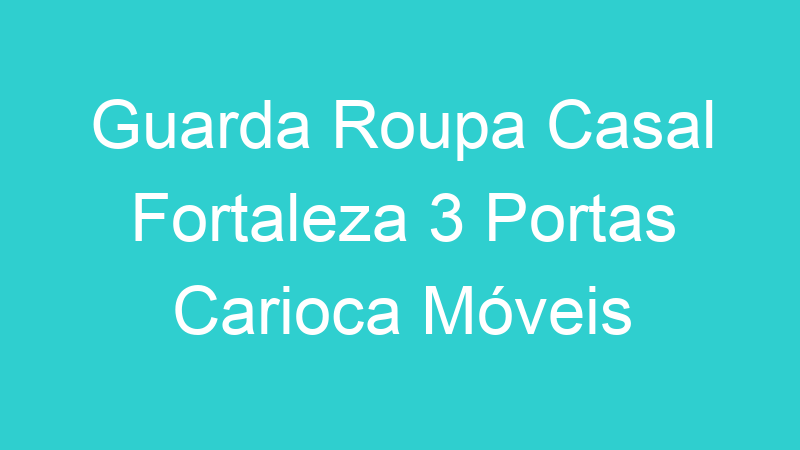 Guarda Roupa Casal Fortaleza 3 Portas Carioca Móveis