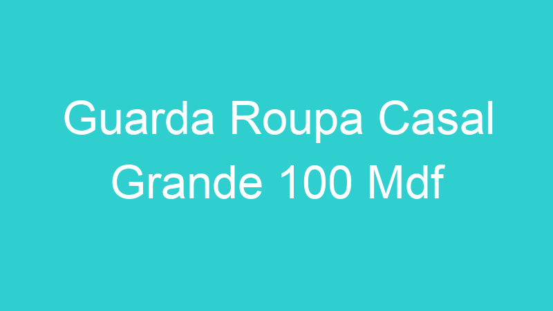 Guarda Roupa Casal Grande 100 Mdf
