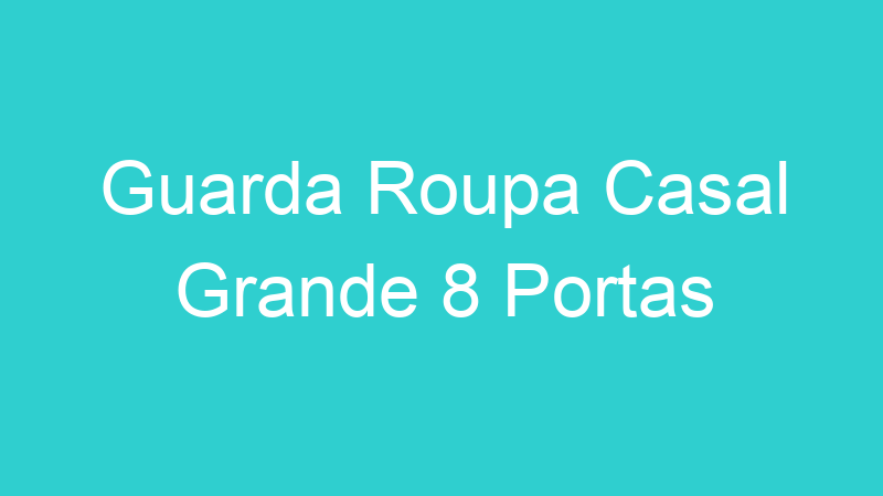 Guarda Roupa Casal Grande 8 Portas