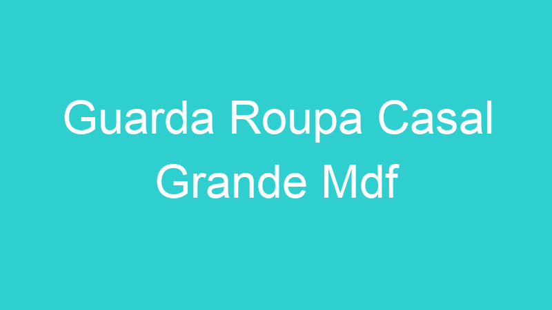 Guarda Roupa Casal Grande Mdf