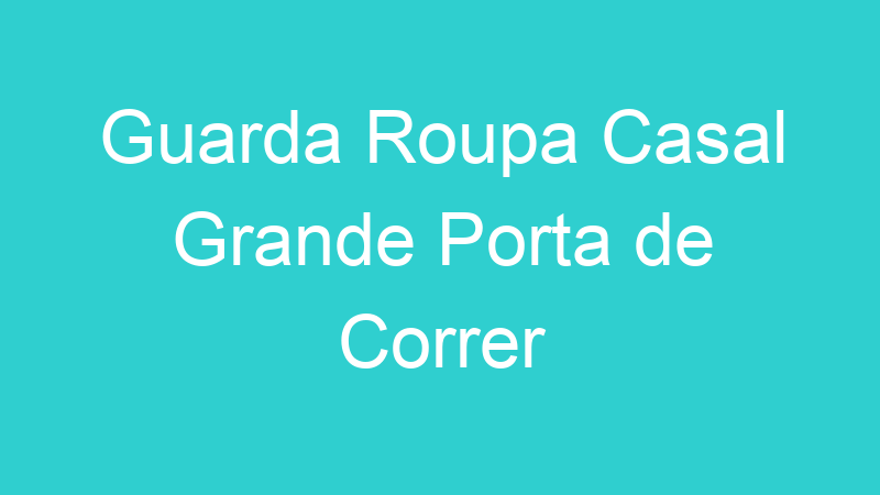 Guarda Roupa Casal Grande Porta de Correr