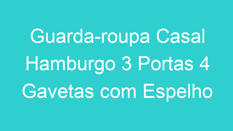 Guarda-roupa Casal Hamburgo 3 Portas 4 Gavetas com Espelho Branco