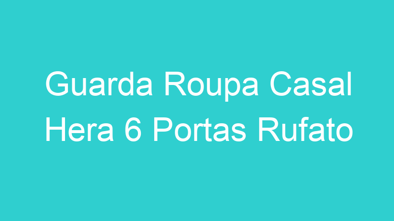 Guarda Roupa Casal Hera 6 Portas Rufato