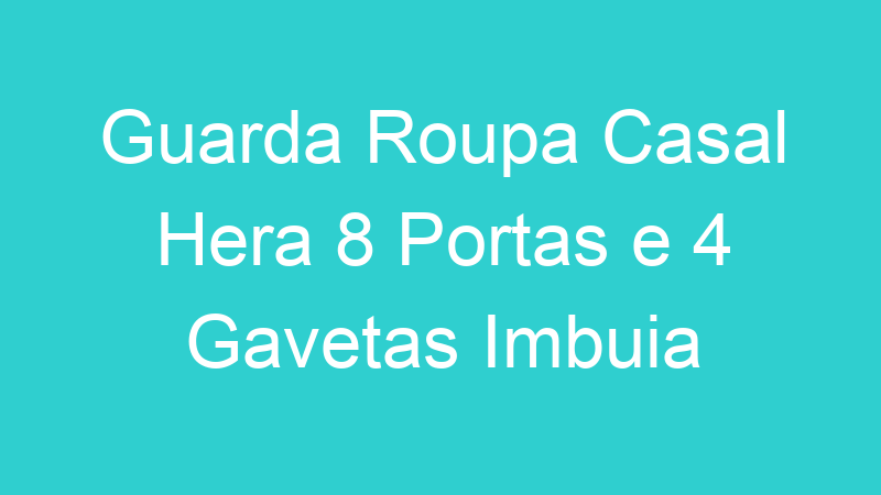 Guarda Roupa Casal Hera 8 Portas e 4 Gavetas Imbuia