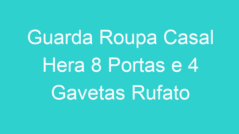 Guarda Roupa Casal Hera 8 Portas e 4 Gavetas Rufato
