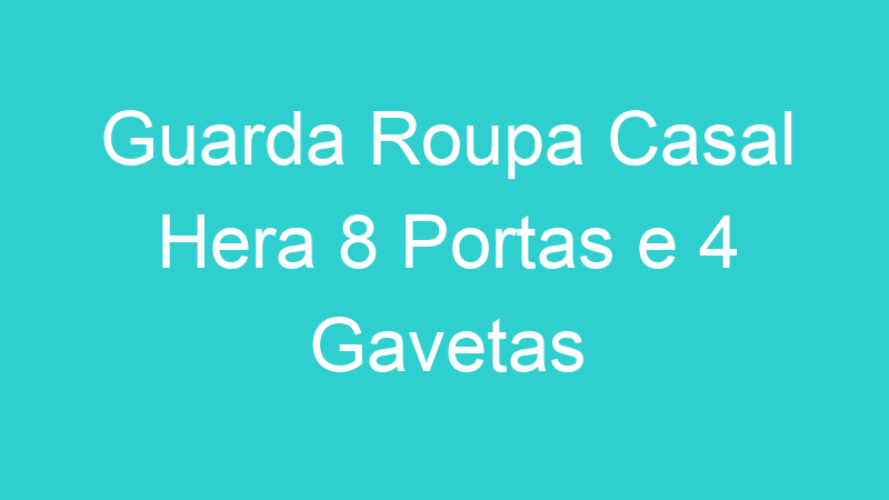 Guarda Roupa Casal Hera 8 Portas e 4 Gavetas