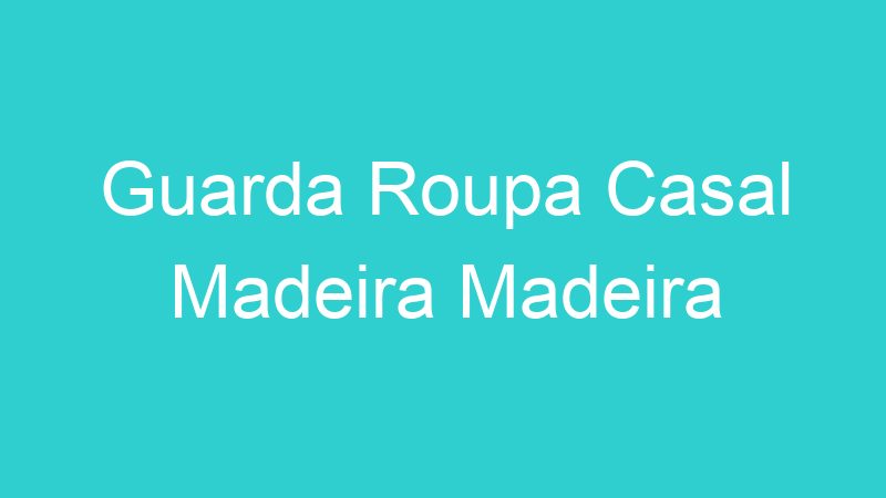 Guarda Roupa Casal Madeira Madeira