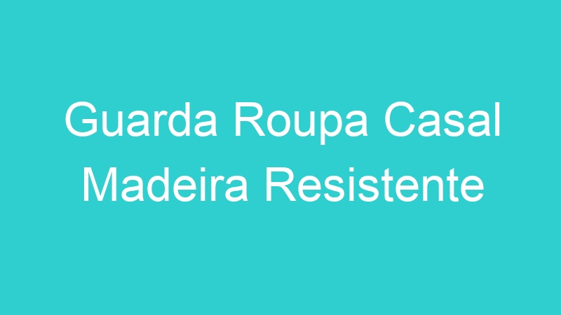 Guarda Roupa Casal Madeira Resistente