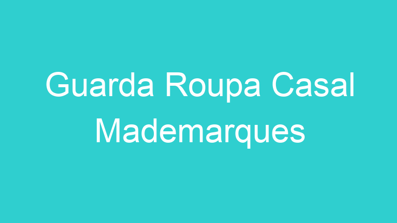 Guarda Roupa Casal Mademarques