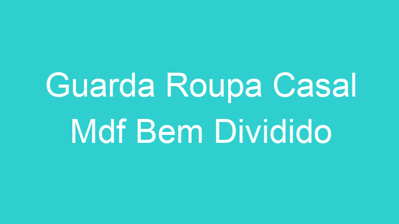 Guarda Roupa Casal Mdf Bem Dividido