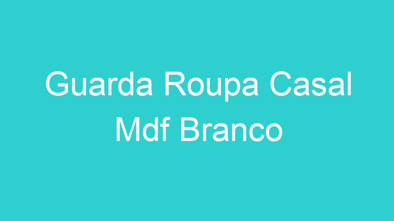 Guarda Roupa Casal Mdf Branco