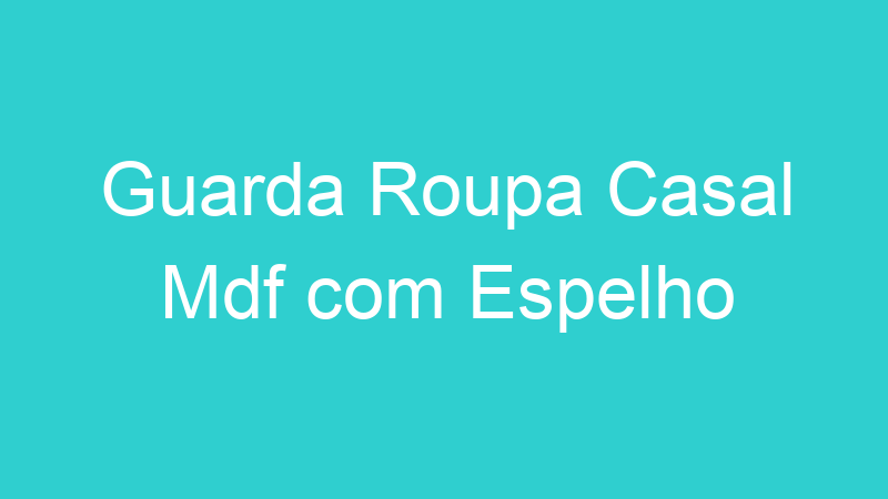 Guarda Roupa Casal Mdf com Espelho