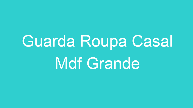 Guarda Roupa Casal Mdf Grande