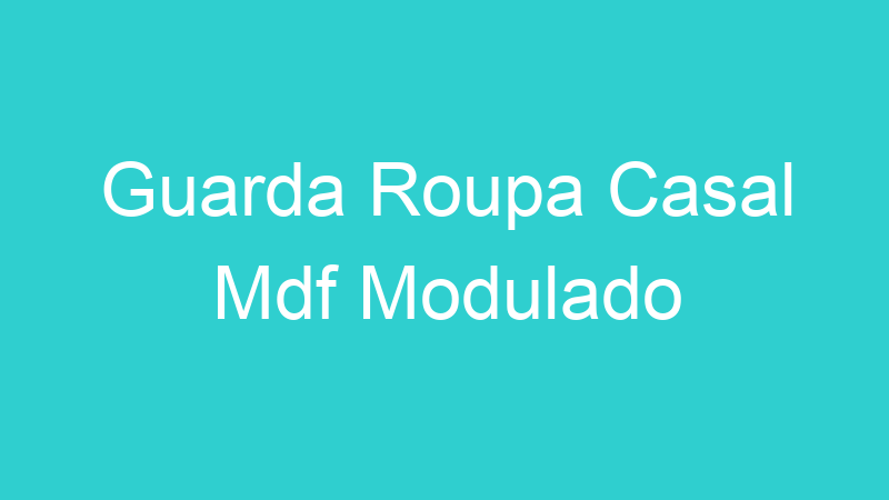 Guarda Roupa Casal Mdf Modulado