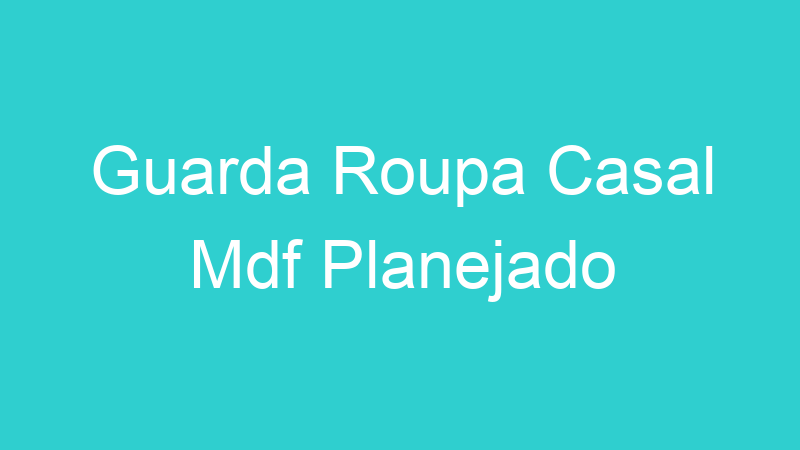 Guarda Roupa Casal Mdf Planejado