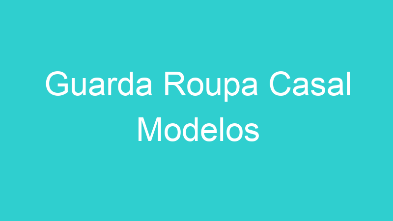 Guarda Roupa Casal Modelos