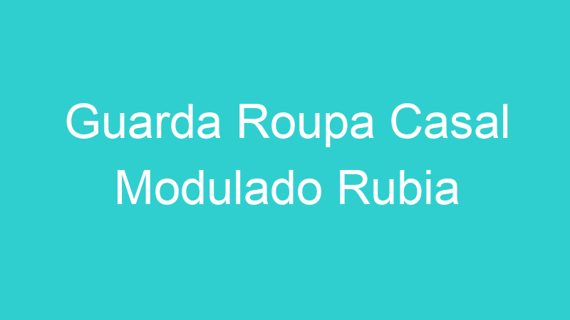 Guarda Roupa Casal Modulado Rubia