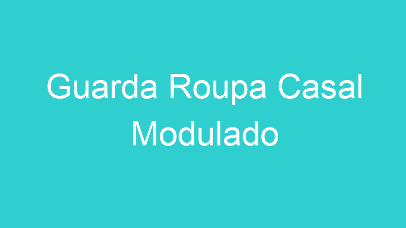 Guarda Roupa Casal Modulado