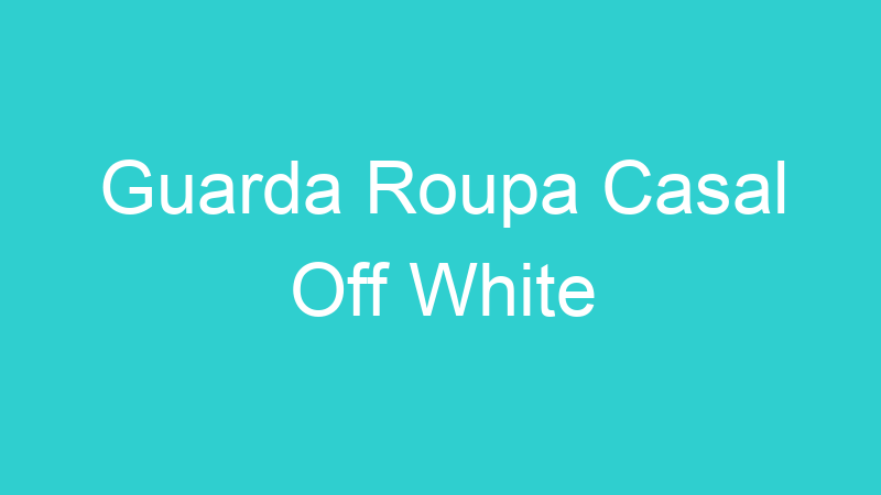 Guarda Roupa Casal Off White