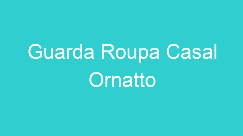 Guarda Roupa Casal Ornatto