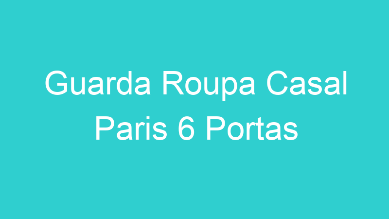 Guarda Roupa Casal Paris 6 Portas