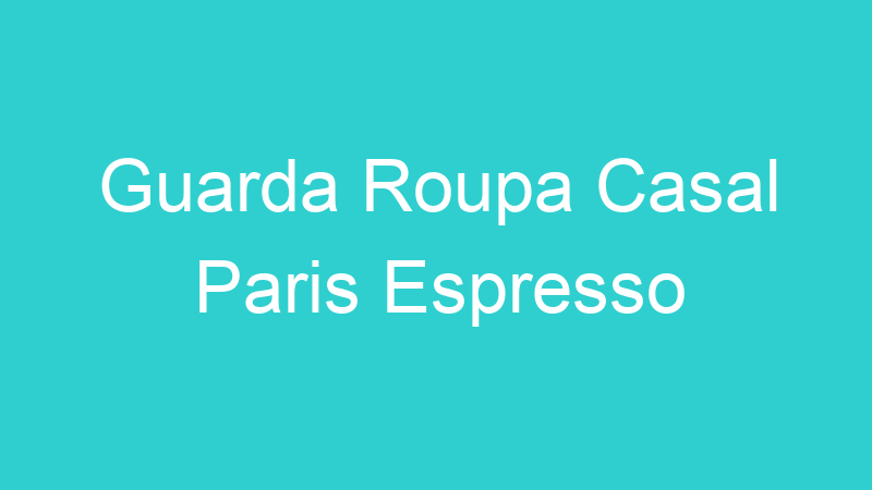 Guarda Roupa Casal Paris Espresso