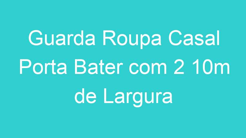 Guarda Roupa Casal Porta Bater com 2 10m de Largura