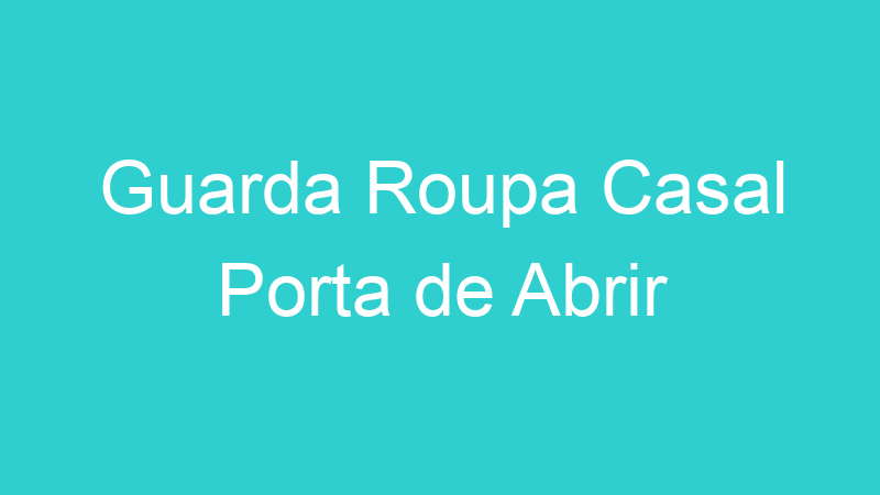 Guarda Roupa Casal Porta de Abrir