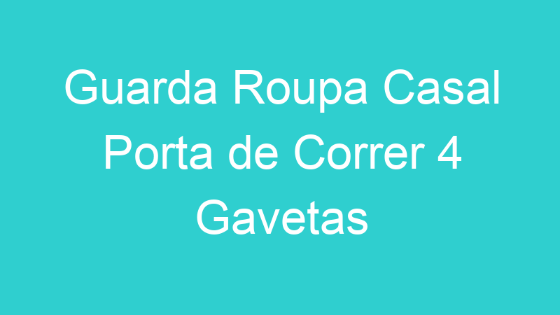 Guarda Roupa Casal Porta de Correr 4 Gavetas