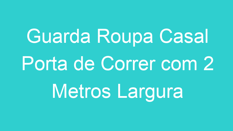 Guarda Roupa Casal Porta de Correr com 2 Metros Largura