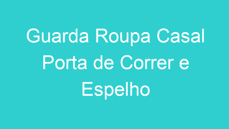 Guarda Roupa Casal Porta de Correr e Espelho