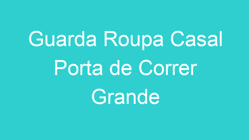Guarda Roupa Casal Porta de Correr Grande