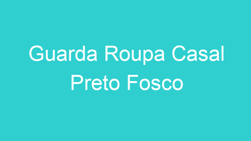 Guarda Roupa Casal Preto Fosco