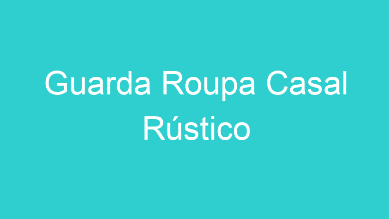 Guarda Roupa Casal Rústico