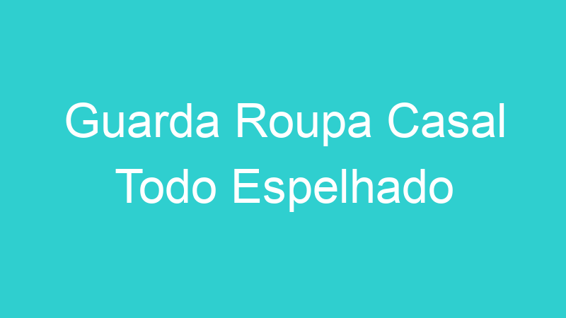Guarda Roupa Casal Todo Espelhado
