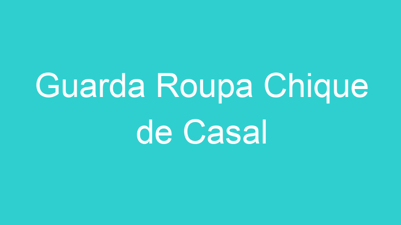 Guarda Roupa Chique de Casal