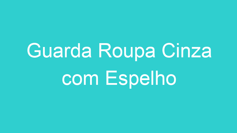Guarda Roupa Cinza com Espelho