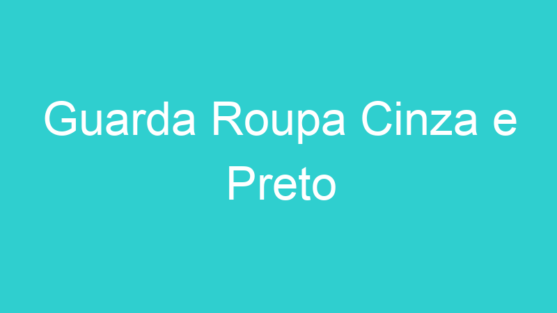 Guarda Roupa Cinza e Preto