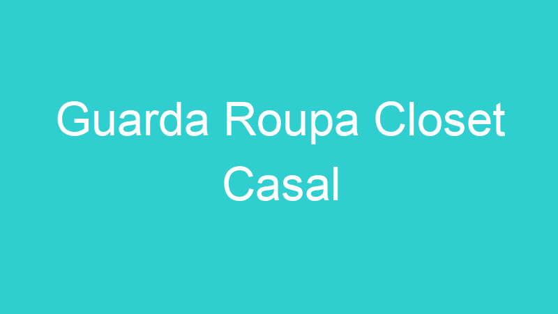 Guarda Roupa Closet Casal