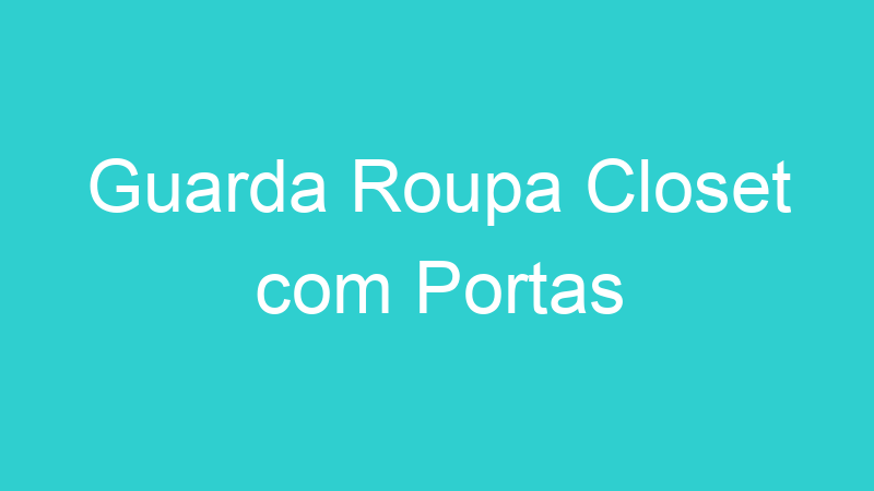Guarda Roupa Closet com Portas