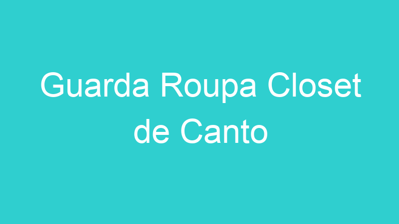Guarda Roupa Closet de Canto